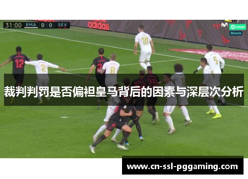 裁判判罚是否偏袒皇马背后的因素与深层次分析